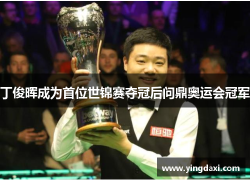 丁俊晖成为首位世锦赛夺冠后问鼎奥运会冠军